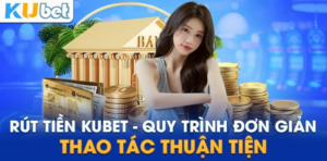 Rút Tiền Kubet Về Tài Khoản Ngân Hàng Chỉ Sau 3 Phút Thao Tác